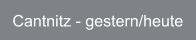 Cantnitz - gestern/heute